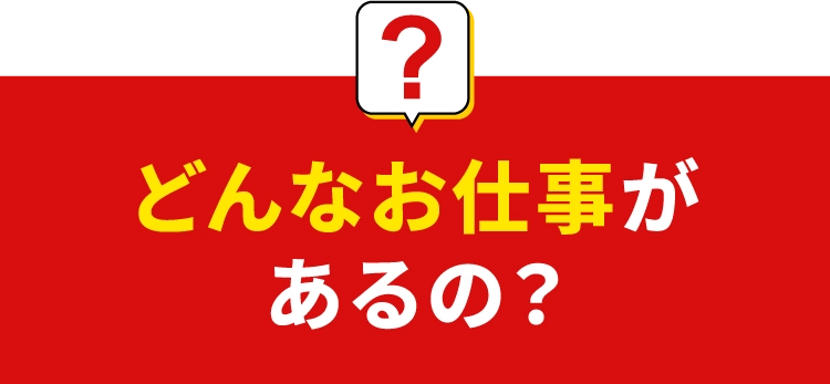 どんなお仕事があるの？