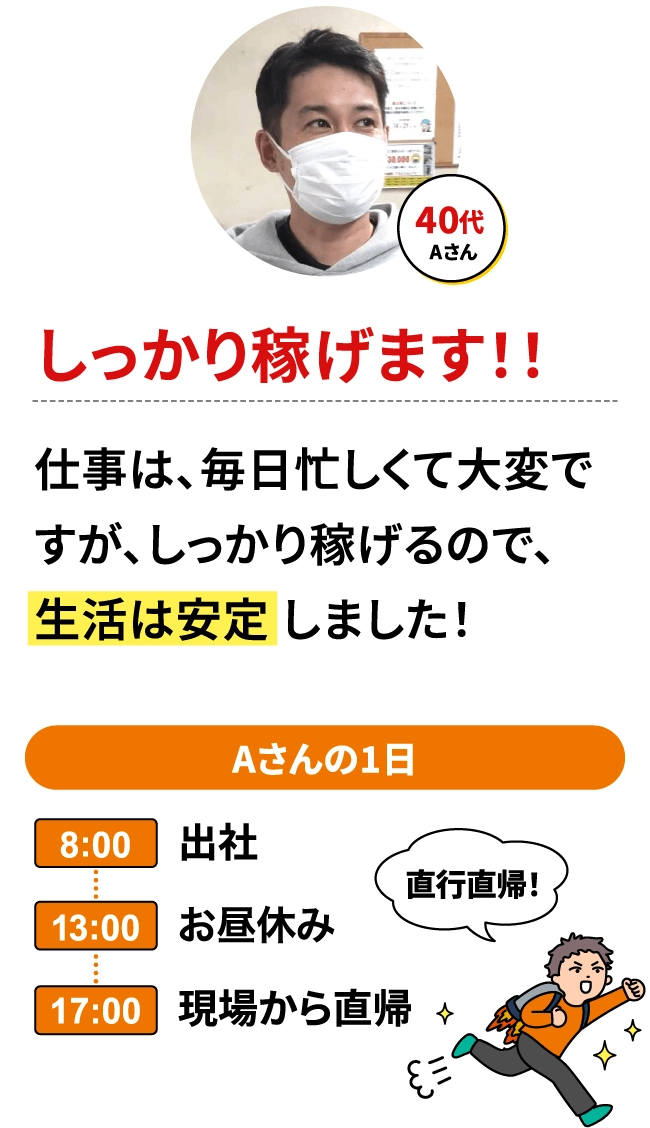 しっかり稼げます！！仕事は毎日忙しくて大変ですが、しっかり稼げるので、生活は安定しました！