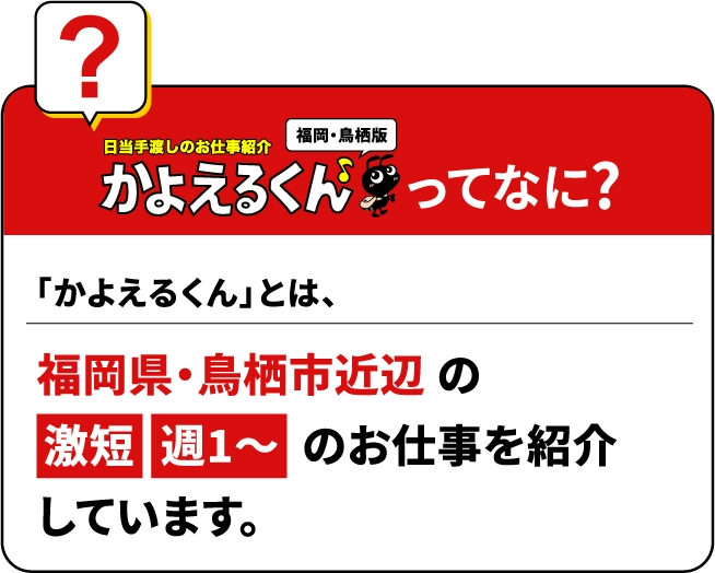 かよえるくんってなに？「かよえるくん」とは、福岡県・鳥栖市近辺の激短、週1～のお仕事を紹介しています。